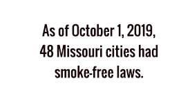 As of October 1, 2019, 48 Missouri cities had smoke-free laws.