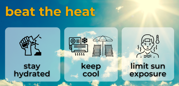 beat the heat - stay hydrated, keep cool and limit sun exposure